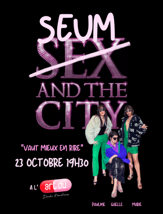 SEUM AND THE CITY ! Le seul spectacle où rien ne va… mais tout est drôle. 