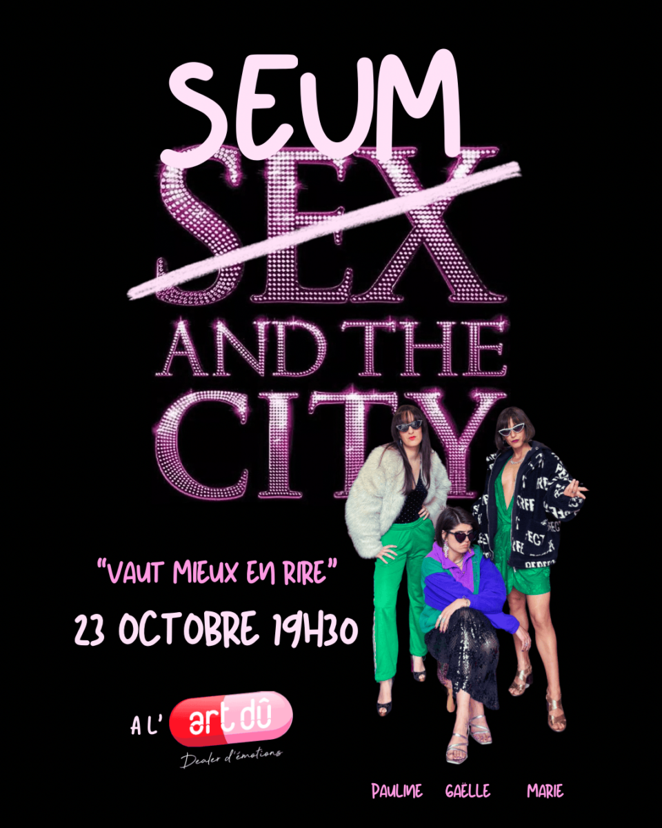 SEUM AND THE CITY ! Le seul spectacle où rien ne va… mais tout est drôle. 
